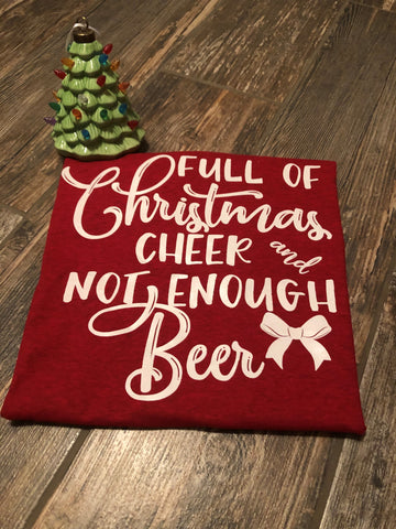 Full of Chrismas Cheer and Not Enough Beer T-Shirt