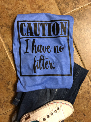 Caution I Have No Filter Tshirt